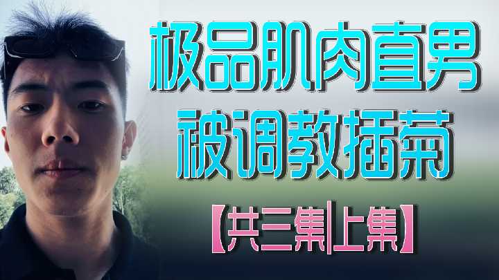 上集:极品肌肉直男遭调教插菊,三集系列激情开启