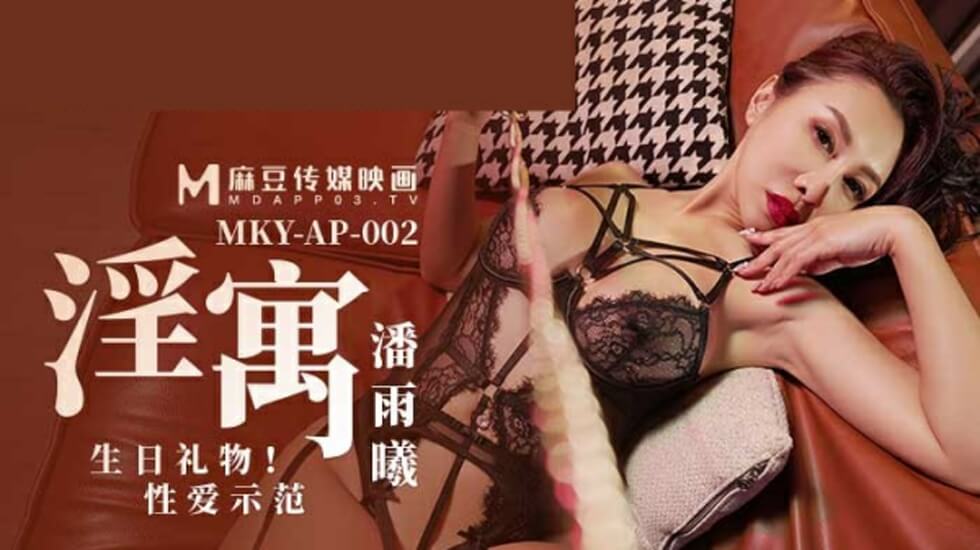 麻豆传媒：潘雨曦淫寓生日礼物性爱示范，娇喘教学让你欲火焚身！