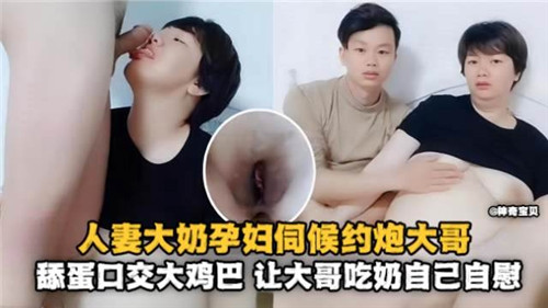 丰乳人妻孕妇伺候约炮猛男，舔蛋含巨屌深喉侍奉，边被吸奶边自慰喷汁高潮！