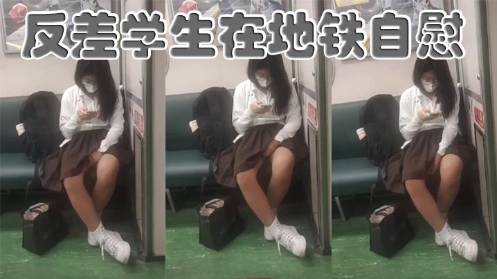 极品反差学生妹地铁骚穴自慰，淫水狂喷